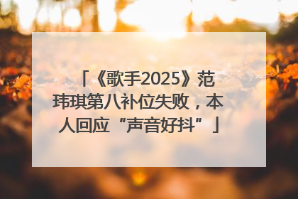 《歌手2025》范玮琪第八补位失败，本人回应“声音好抖”