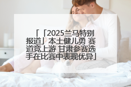 「2025兰马特别报道」本土健儿勇 赛道竞上游 甘肃参赛选手在比赛中表现优异