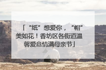 “纸”想爱你，“帽”美如花！香坊区各街道温馨爱意情满母亲节