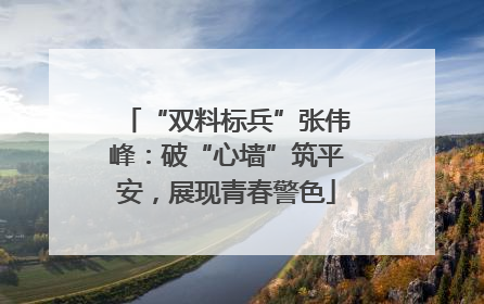 “双料标兵”张伟峰：破“心墙”筑平安，展现青春警色