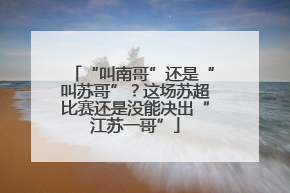 “叫南哥”还是“叫苏哥”？这场苏超比赛还是没能决出“江苏一哥”