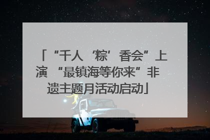 “千人‘粽’香会”上演 “最镇海等你来”非遗主题月活动启动