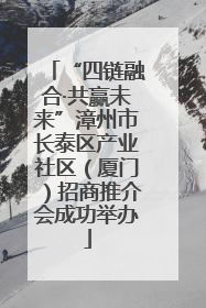 “四链融合·共赢未来”漳州市长泰区产业社区（厦门）招商推介会成功举办
