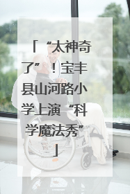 “太神奇了”！宝丰县山河路小学上演“科学魔法秀”