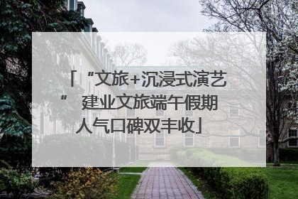 “文旅+沉浸式演艺” 建业文旅端午假期人气口碑双丰收