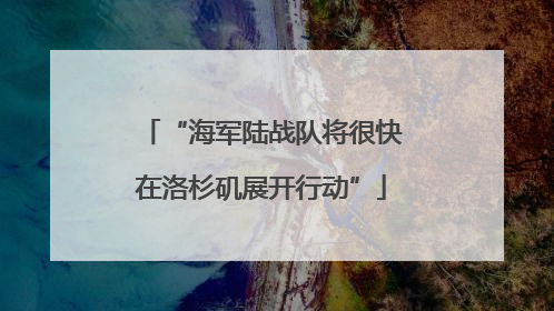 “海军陆战队将很快在洛杉矶展开行动”