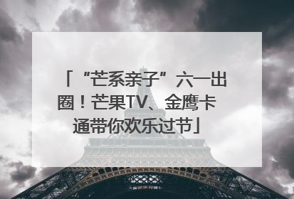 “芒系亲子”六一出圈！芒果TV、金鹰卡通带你欢乐过节