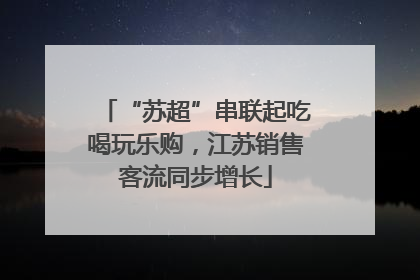 “苏超”串联起吃喝玩乐购，江苏销售客流同步增长