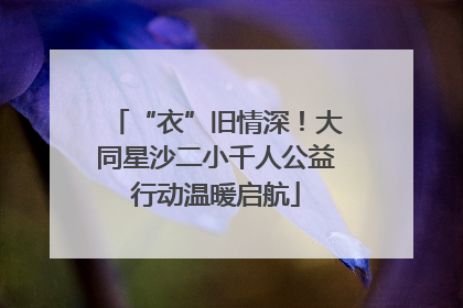 “衣”旧情深！大同星沙二小千人公益行动温暖启航