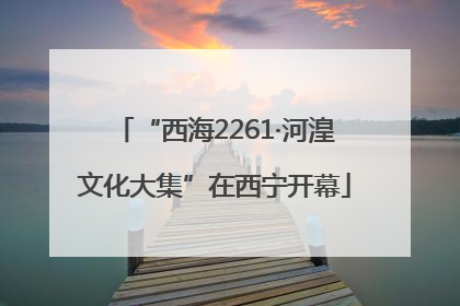 “西海2261·河湟文化大集”在西宁开幕