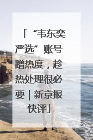 “韦东奕严选”账号蹭热度，趁热处理很必要｜新京报快评