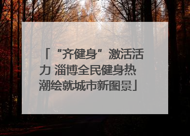 “齐健身”激活活力 淄博全民健身热潮绘就城市新图景