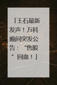 王石最新发声！万科晚间突发公告：“售股”回血！