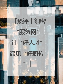 热评丨织密“服务网” 让“好人才”遇见“好职位”
