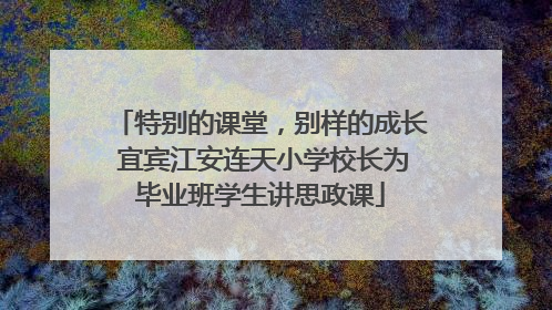 特别的课堂，别样的成长 宜宾江安连天小学校长为毕业班学生讲思政课