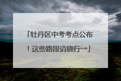 牡丹区中考考点公布！这些路段请绕行→