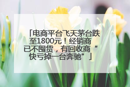 电商平台飞天茅台跌至1800元！经销商已不囤货，有回收商“快亏掉一台奔驰”