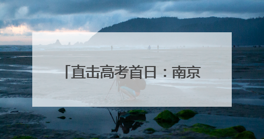 直击高考首日：南京考生“雨中追梦”