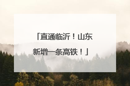 直通临沂！山东新增一条高铁！