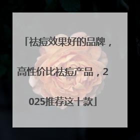 祛痘效果好的品牌，高性价比祛痘产品，2025推荐这十款