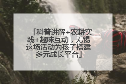科普讲解+农耕实践+趣味互动，无锡这场活动为孩子搭建多元成长平台