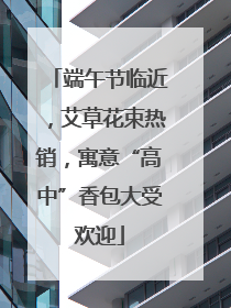 端午节临近，艾草花束热销，寓意“高中”香包大受欢迎