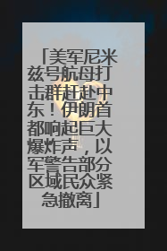 美军尼米兹号航母打击群赶赴中东！伊朗首都响起巨大爆炸声，以军警告部分区域民众紧急撤离