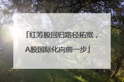 红筹股回归路径拓宽，A股国际化向前一步