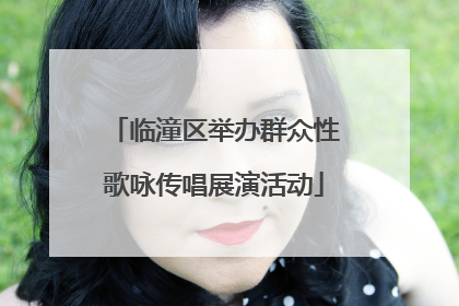 临潼区举办群众性歌咏传唱展演活动