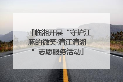 临湘开展“守护江豚的微笑·清江清湖”志愿服务活动