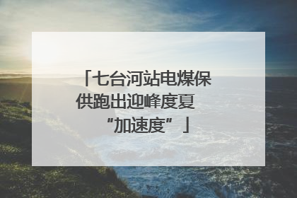 七台河站电煤保供跑出迎峰度夏 “加速度”