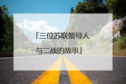 三位苏联领导人与二战的故事