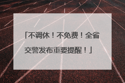 不调休！不免费！全省交警发布重要提醒！