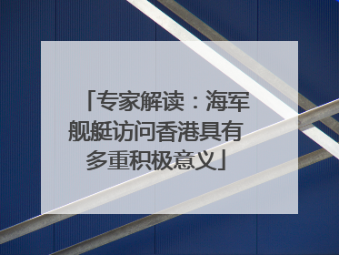 专家解读：海军舰艇访问香港具有多重积极意义