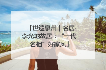 世遗泉州｜名居·李光地故居：“一代名相”好家风