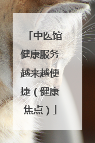 中医馆健康服务越来越便捷（健康焦点）