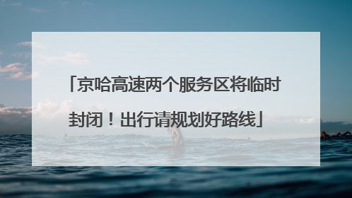 京哈高速两个服务区将临时封闭！出行请规划好路线