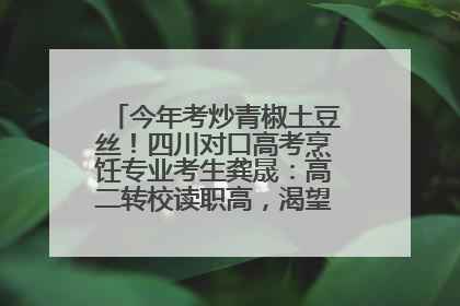 今年考炒青椒土豆丝！四川对口高考烹饪专业考生龚晟：高二转校读职高，渴望成国家一级厨师