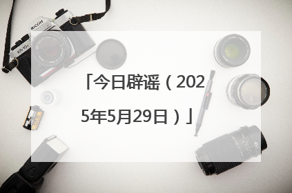 今日辟谣（2025年5月29日）