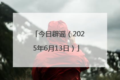 今日辟谣（2025年6月13日）