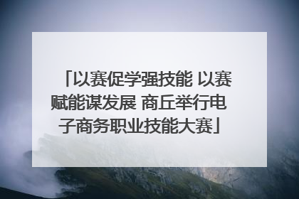 以赛促学强技能 以赛赋能谋发展 商丘举行电子商务职业技能大赛