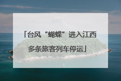 台风“蝴蝶”进入江西 多条旅客列车停运