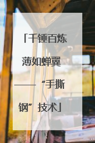 千锤百炼 薄如蝉翼——“手撕钢”技术