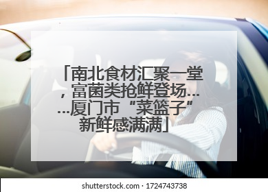 南北食材汇聚一堂，富菌类抢鲜登场……厦门市“菜篮子”新鲜感满满