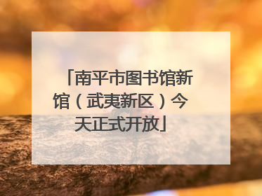 南平市图书馆新馆（武夷新区）今天正式开放