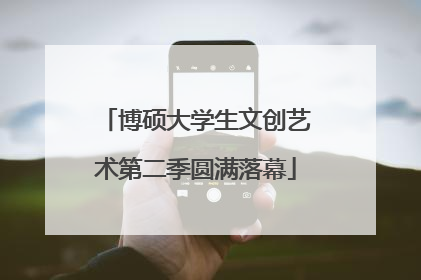 博硕大学生文创艺术第二季圆满落幕