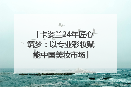 卡姿兰24年匠心筑梦：以专业彩妆赋能中国美妆市场