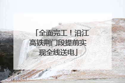 全面完工！沿江高铁荆门段提前实现全线送电