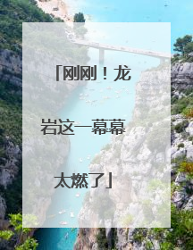 刚刚！龙岩这一幕幕太燃了