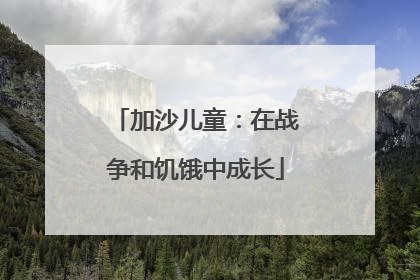 加沙儿童：在战争和饥饿中成长